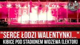 „SERCE ŁODZI WALENTYNKI…” – kibice pod stadionem Widzewa [LEKTOR] (14.02.2022 r.)