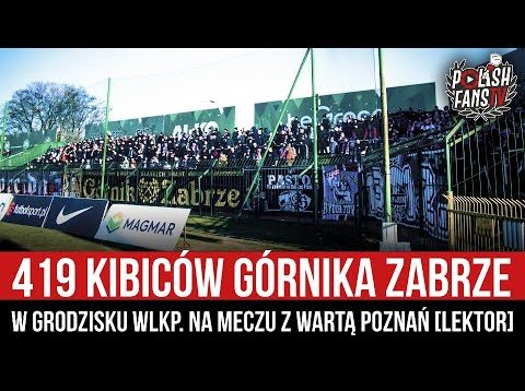 419 kibiców Górnika Zabrze w Grodzisku Wlkp. na meczu z Wartą Poznań [LEKTOR] (12.03.2022 r.)