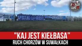 „KAJ JEST KIEŁBASA” – Ruch Chorzów w Suwałkach (03.04.2022 r.)