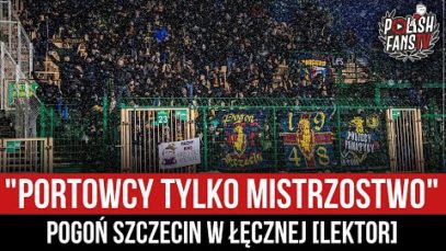 „PORTOWCY TYLKO MISTRZOSTWO” – Pogoń Szczecin w Łęcznej [LEKTOR] (02.04.2022 r.)