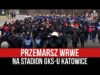 Przemarsz WRWE na stadion GKS-u Katowice (06.04.2022 r.)