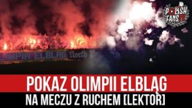 Pokaz Olimpii Elbląg na meczu z Ruchem [LEKTOR] (07.05.2022 r.)