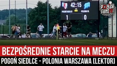 Bezpośrednie starcie na meczu Pogoń Siedlce – Polonia Warszawa [LEKTOR] (23.07.2022 r.)
