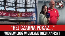 „HEJ CZARNA POKAŻ…” – Widzew Łódź w Białymstoku [NAPISY] (22.07.2022 r.)
