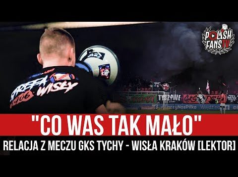 „CO WAS TAK MAŁO” – relacja z meczu GKS Tychy – Wisła Kraków [LEKTOR] (13.08.2022 r.)