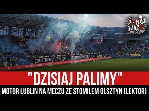 „DZISIAJ PALIMY” – Motor Lublin na meczu ze Stomilem Olsztyn [LEKTOR] (20.08.2022 r.)