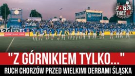 „Z GÓRNIKIEM TYLKO…” – Ruch Chorzów przed Wielkimi Derbami Śląska (27.08.2022 r.)